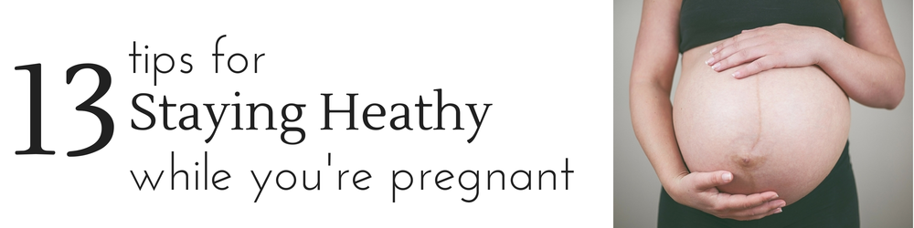 How to Stay Healthy While Pregnant